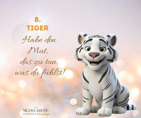 Ein fröhlicher weißer Tiger mit dem Text: "Hab den Mut, das zu tun, was du fühlst!"